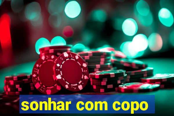 sonhar com copo